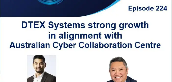 Episode 224 – DTEX Systems strong growth in alignment with Australian Cyber Collaboration Centre (A3C)